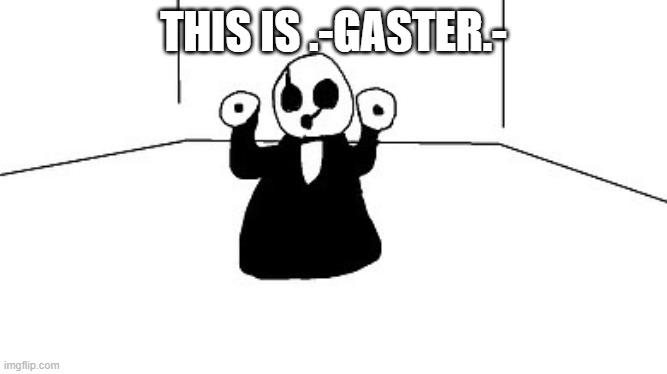 THIS IS .-GASTER.- | image tagged in gaster | made w/ Imgflip meme maker