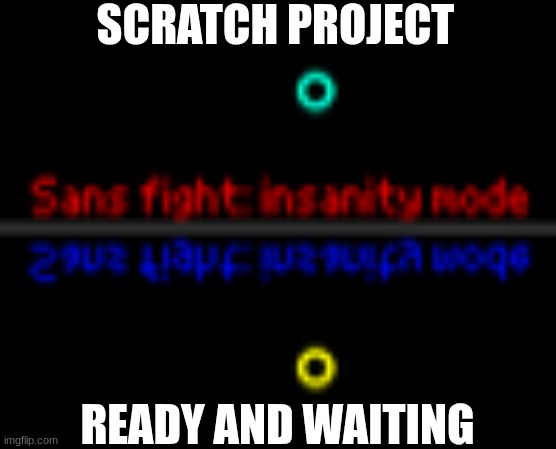 https://scratch.mit.edu/projects/1114626204/ | SCRATCH PROJECT; READY AND WAITING | image tagged in sans | made w/ Imgflip meme maker