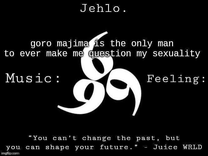 Jehlo Template. | goro majima is the only man to ever make me question my sexuality | image tagged in jehlo template | made w/ Imgflip meme maker