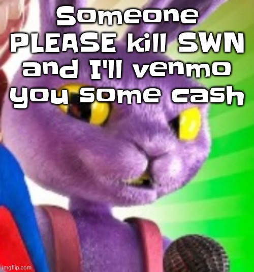 This bitch keep on meatriding (block button ain't enough I want this bitch DEAD) | Someone PLEASE kill SWN and I'll venmo you some cash | image tagged in jax off | made w/ Imgflip meme maker