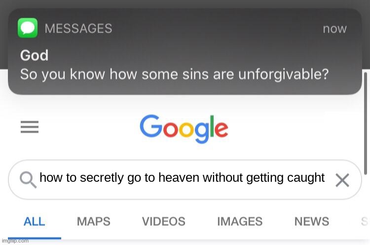 "yes, yes i do" | how to secretly go to heaven without getting caught | image tagged in so you know how some sins are unforgivable,memes | made w/ Imgflip meme maker