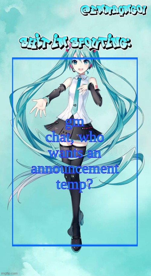 Emma's Miku temp | gm chat, who wants an announcement temp? | image tagged in emma's miku temp | made w/ Imgflip meme maker