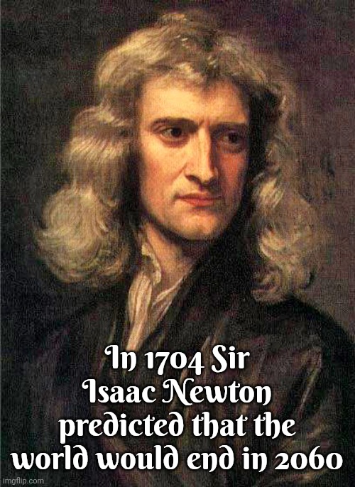 The Smartest Man | In 1704 Sir Isaac Newton predicted that the world would end in 2060 | image tagged in isaac newton,the most interesting man in the world,intelligence,universal knowledge,infinite iq,memes | made w/ Imgflip meme maker