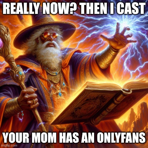 Wizard I cast | REALLY NOW? THEN I CAST; YOUR MOM HAS AN ONLYFANS | image tagged in wizard i cast | made w/ Imgflip meme maker