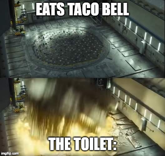 Its true tho | EATS TACO BELL; THE TOILET: | image tagged in chernobyl reactor | made w/ Imgflip meme maker