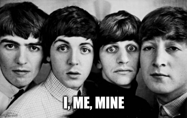 THE BEATLES IN SHOCK | I, ME, MINE | image tagged in the beatles in shock | made w/ Imgflip meme maker