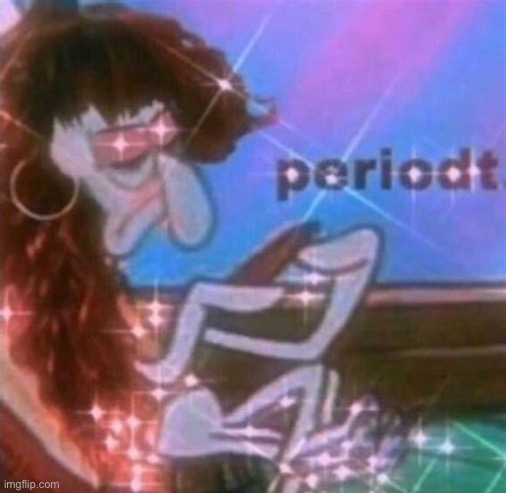 periodt | image tagged in periodt | made w/ Imgflip meme maker