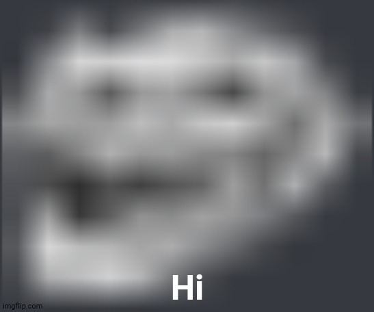 Extremely Low Quality Troll Face | Hi | image tagged in extremely low quality troll face | made w/ Imgflip meme maker