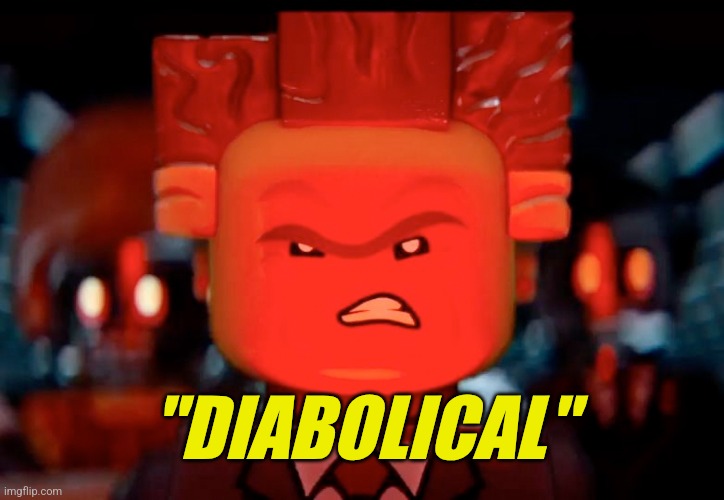 Lego Movie Diabolical | "DIABOLICAL" | image tagged in lego movie diabolical | made w/ Imgflip meme maker