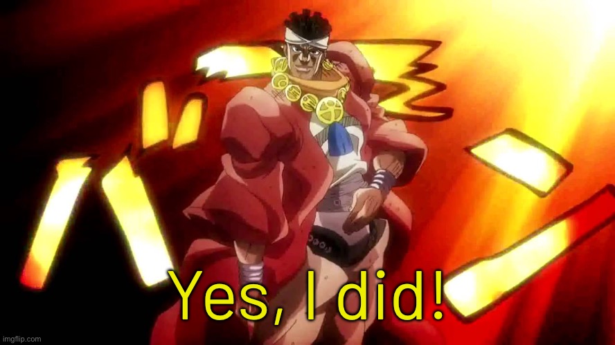 JoJo Yes I Am | Yes, I did! | image tagged in jojo yes i am | made w/ Imgflip meme maker