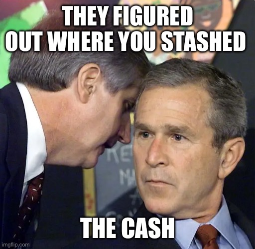 A second plane has just hit | THEY FIGURED OUT WHERE YOU STASHED; THE CASH | image tagged in a second plane has just hit | made w/ Imgflip meme maker