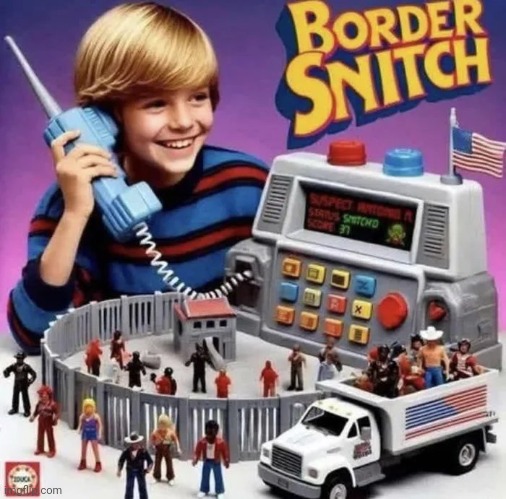 An Educational Toy | image tagged in secure the border,teach the children,it will be fun they said,narc,snitch | made w/ Imgflip meme maker