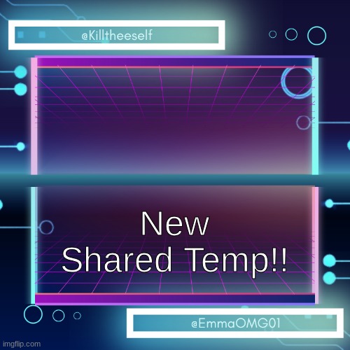 Killtheeself and Emma shared temp | New Shared Temp!! | image tagged in killtheeself and emma shared temp | made w/ Imgflip meme maker