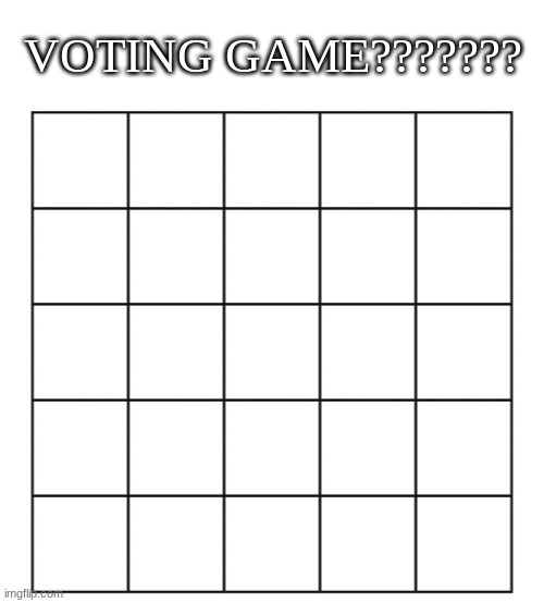 comment for in | VOTING GAME??????? | image tagged in blank five by five bingo grid | made w/ Imgflip meme maker