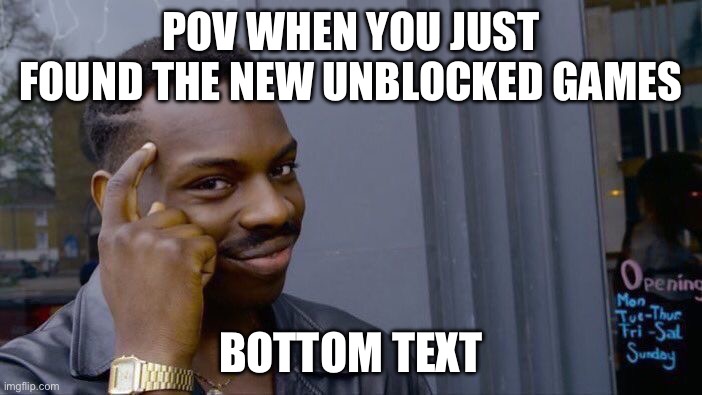 Roll Safe Think About It | POV WHEN YOU JUST FOUND THE NEW UNBLOCKED GAMES; BOTTOM TEXT | image tagged in memes,roll safe think about it | made w/ Imgflip meme maker