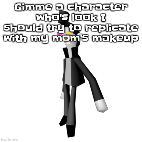 This would be hilarious | Gimme a character who's look I should try to replicate with my mom's makeup | image tagged in big shot | made w/ Imgflip meme maker