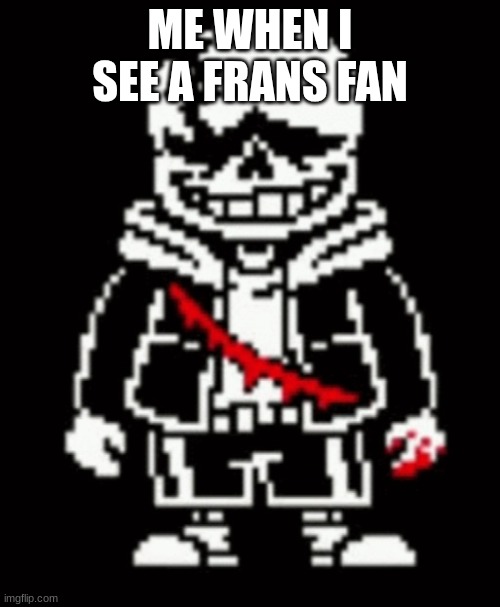 I HATE FRANS | ME WHEN I SEE A FRANS FAN | image tagged in last breath sans | made w/ Imgflip meme maker