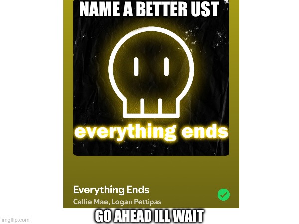 go ahead I dare you | NAME A BETTER UST; GO AHEAD ILL WAIT | made w/ Imgflip meme maker