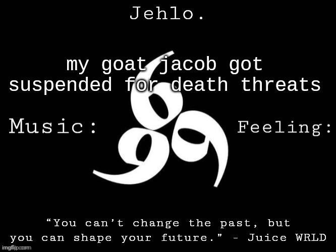 he just got out of juvie bruh | my goat jacob got suspended for death threats | image tagged in jehlo template | made w/ Imgflip meme maker