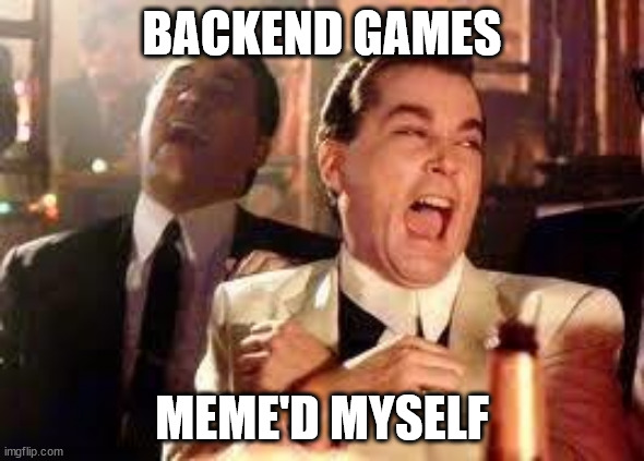 And then he said .... | BACKEND GAMES; MEME'D MYSELF | image tagged in and then he said | made w/ Imgflip meme maker