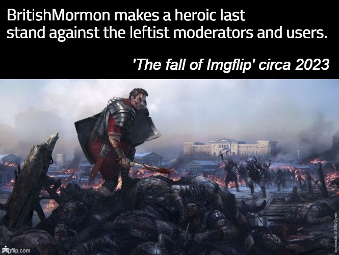 BritishMormon makes a heroic last stand against the leftist moderators and users. 'The fall of Imgflip' circa 2023 | made w/ Imgflip meme maker