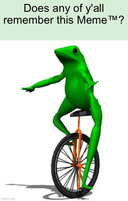 Dat Boi | Does any of y'all remember this Meme™? | image tagged in memes,dat boi | made w/ Imgflip meme maker