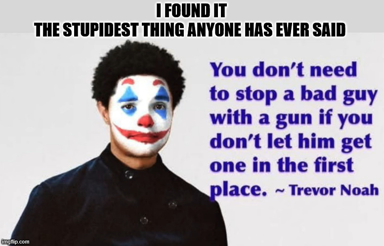 THE STUPIDEST THING ANYONE HAS EVER SAID, | I FOUND IT
THE STUPIDEST THING ANYONE HAS EVER SAID | image tagged in stupidity | made w/ Imgflip meme maker