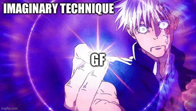 Gojo Imaginary Technieq | IMAGINARY TECHNIQUE GF | image tagged in gojo imaginary technieq | made w/ Imgflip meme maker