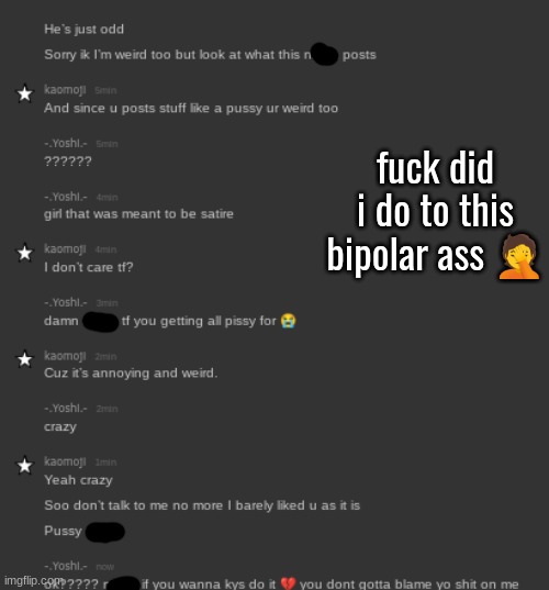 fuck did i do to this bipolar ass 🤦 | made w/ Imgflip meme maker