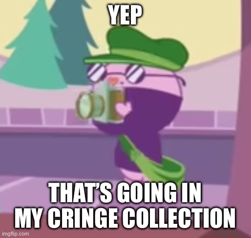 Cringe | YEP; THAT’S GOING IN MY CRINGE COLLECTION | image tagged in htf | made w/ Imgflip meme maker