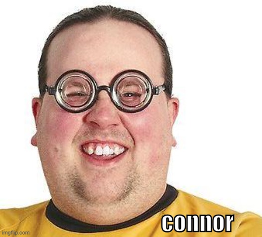 Nerd glasses | connor | image tagged in nerd glasses | made w/ Imgflip meme maker