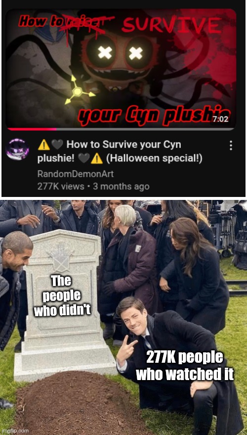 Thanks RandomDemonArt :D | The people who didn't; 277K people who watched it | image tagged in grant gustin over grave | made w/ Imgflip meme maker