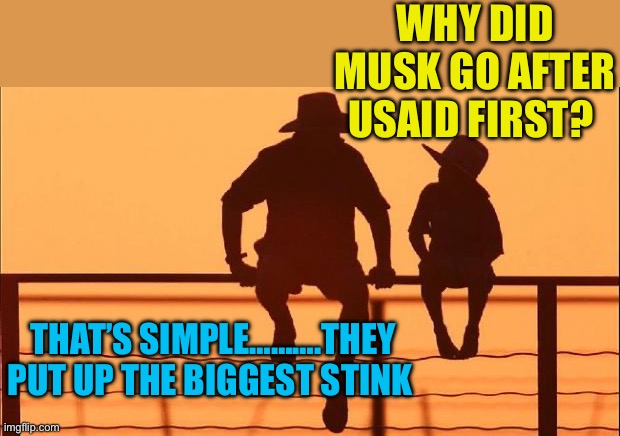 What is USAID hiding? | WHY DID MUSK GO AFTER USAID FIRST? THAT’S SIMPLE……….THEY PUT UP THE BIGGEST STINK | image tagged in cowboy father and son,president trump,trump administration,elon musk,maga | made w/ Imgflip meme maker