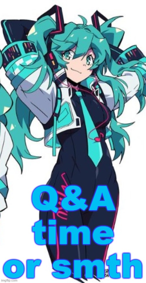 Miku | Q&A time or smth | image tagged in miku | made w/ Imgflip meme maker