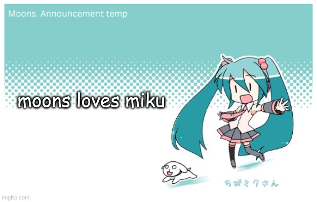 Moons. miku announcement temp | moons loves miku | image tagged in moons miku announcement temp | made w/ Imgflip meme maker