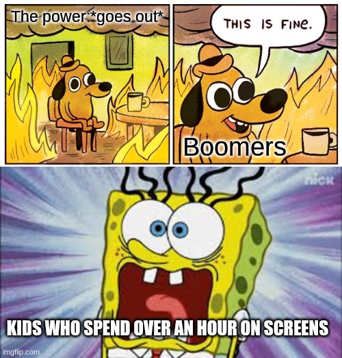 The power:*goes out*; Boomers; KIDS WHO SPEND OVER AN HOUR ON SCREENS | image tagged in memes,this is fine,spongebob | made w/ Imgflip meme maker