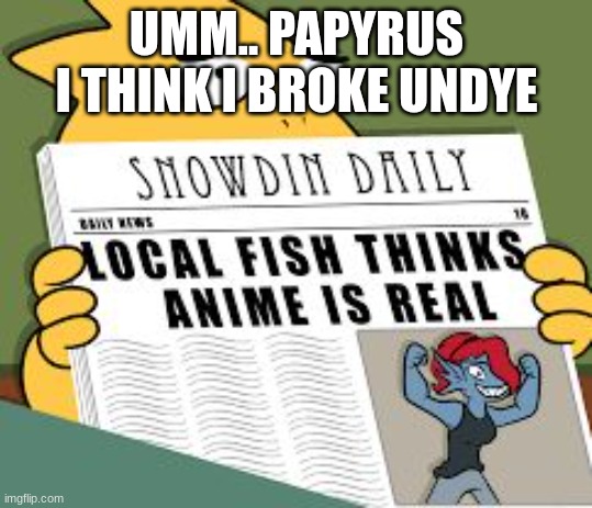 spelling mistake :( | UMM.. PAPYRUS I THINK I BROKE UNDYE | image tagged in undyne anime undertale,undertale | made w/ Imgflip meme maker