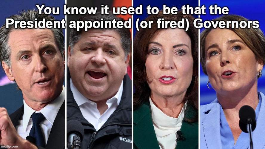 Back in the Early Days of our country | You know it used to be that the President appointed (or fired) Governors | image tagged in president,governors | made w/ Imgflip meme maker