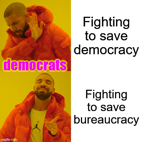 democrats hate America. Embrace deep state corruption. | Fighting to save democracy; democrats; Fighting to save bureaucracy | image tagged in memes,drake hotline bling,democrats,save bureaucracy,hate americans | made w/ Imgflip meme maker