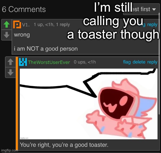 I’m still calling you a toaster though | made w/ Imgflip meme maker