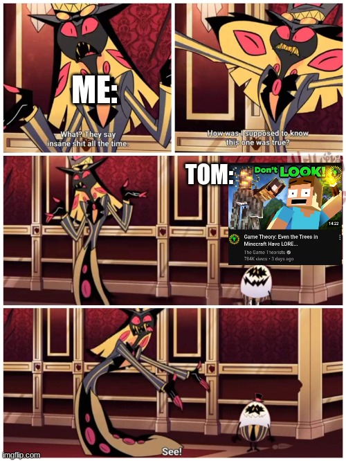 What | ME:; TOM: | image tagged in sir pentious they say insane shit all the time | made w/ Imgflip meme maker