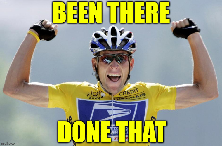 Lance Armstrong Cheater | BEEN THERE DONE THAT | image tagged in lance armstrong cheater | made w/ Imgflip meme maker