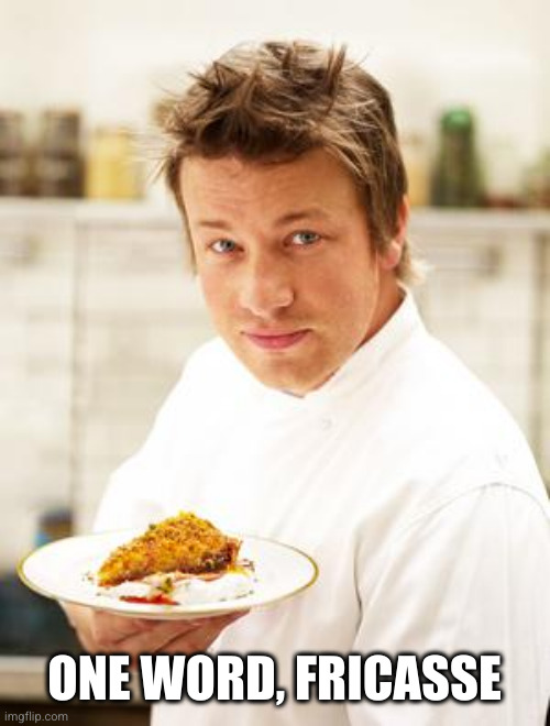 jamie oliver | ONE WORD, FRICASSE | image tagged in jamie oliver | made w/ Imgflip meme maker