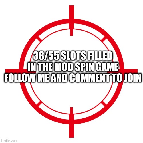spin game | 38/55 SLOTS FILLED IN THE MOD SPIN GAME
FOLLOW ME AND COMMENT TO JOIN | image tagged in spin game | made w/ Imgflip meme maker