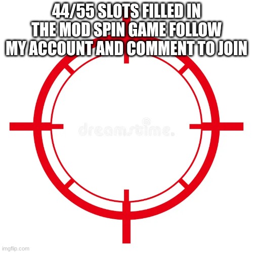spin game | 44/55 SLOTS FILLED IN THE MOD SPIN GAME FOLLOW MY ACCOUNT AND COMMENT TO JOIN | image tagged in spin game | made w/ Imgflip meme maker
