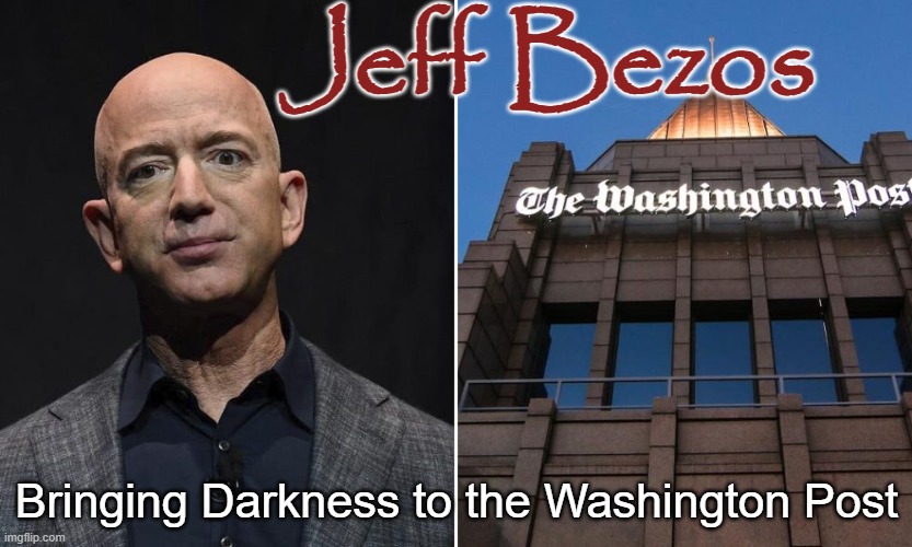 Jeff Bezos - Bringing the darkness to the Washington Post | Jeff Bezos; Bringing Darkness to the Washington Post | image tagged in republicans,doge,oligarchy,usa,america,constitution | made w/ Imgflip meme maker