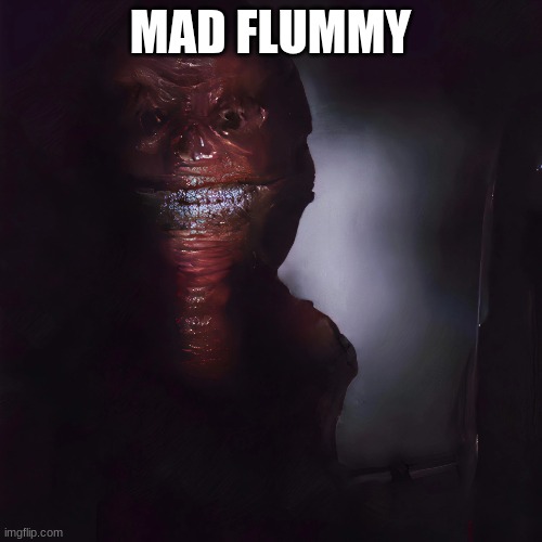 wretch | MAD FLUMMY | image tagged in wretch | made w/ Imgflip meme maker