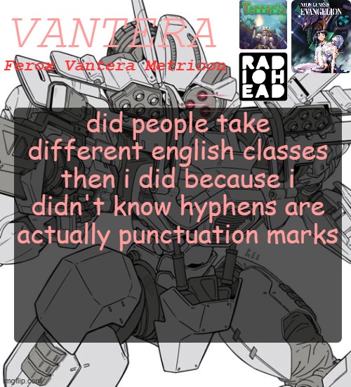 Vantera Announcement Template | did people take different english classes then i did because i didn't know hyphens are actually punctuation marks | image tagged in vantera announcement template | made w/ Imgflip meme maker