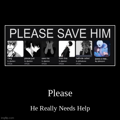 please don't hate on docjvc1 shes a good person I just used her for the creator of a game | Please | He Really Needs Help | image tagged in funny,demotivationals | made w/ Imgflip demotivational maker