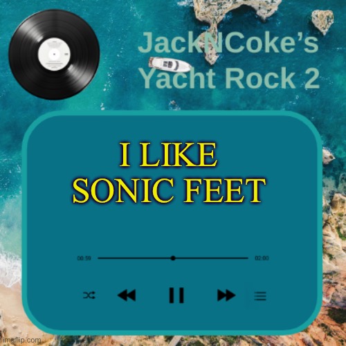 my name is TheHugeBig but you can call me the HUgeFeetLover | I LIKE SONIC FEET | image tagged in jackncoke's new temp | made w/ Imgflip meme maker